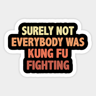 Surely Not Everybody Was Kung Fu Fighting Sticker